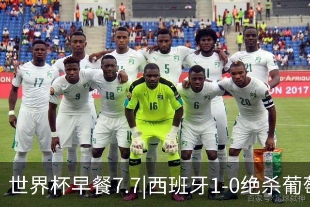 世界杯早餐7.7|西班牙1-0绝杀葡萄牙 中国男篮世预赛大胜中国台北