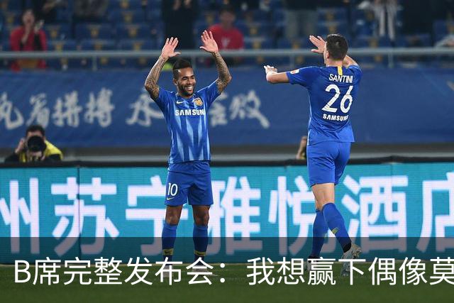 B席完整发布会：我想赢下偶像莫德里奇 我不会回答关于皇马的问题
