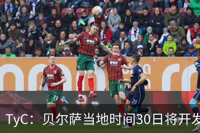 TyC：贝尔萨当地时间30日将开发布会，届时预计宣布辞职